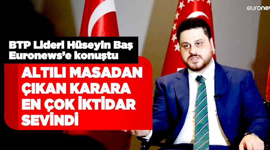 Hüseyin Baş: Altılı Masa’dan çıkan karara en çok sevinen eminim ki iktidar