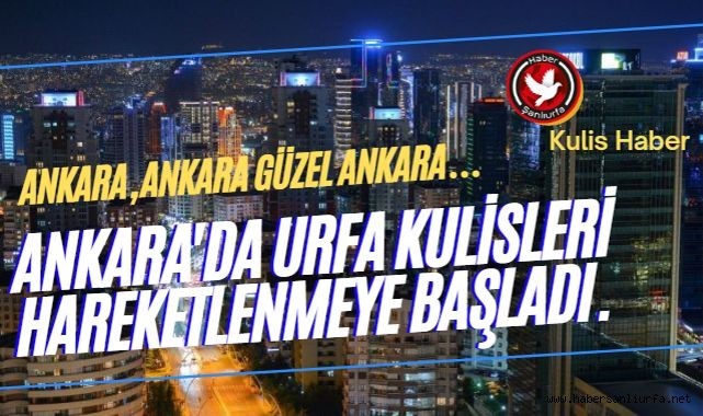 Ankara’da Urfa Kulisleri hareketlenmeye başladı