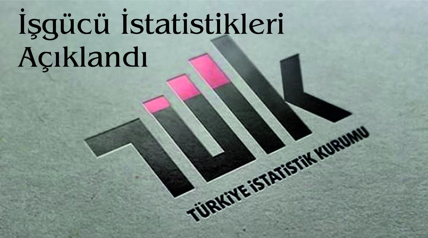 İşgücü İstatistikleri Açıklandı