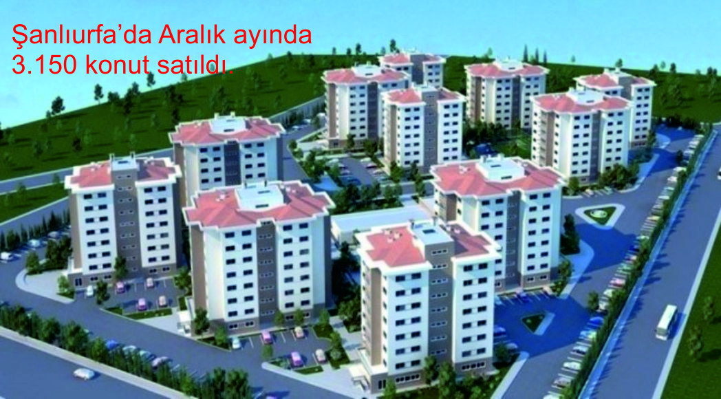 Şanlıurfa’da Aralık ayında 3 150 konut satıldı.