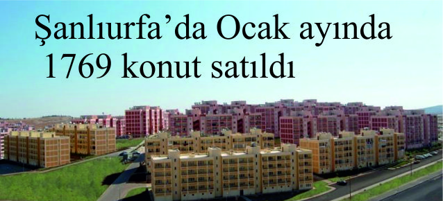 Şanlıurfa’da Ocak ayında 1 769 konut satıldı